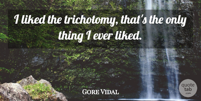 Gore Vidal Quote About undefined: I Liked The Trichotomy Thats...
