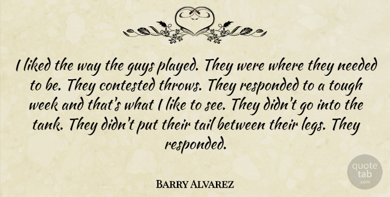 Barry Alvarez Quote About Contested, Guys, Liked, Needed, Tail: I Liked The Way The...
