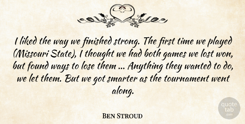 Ben Stroud Quote About Both, Finished, Found, Games, Liked: I Liked The Way We...