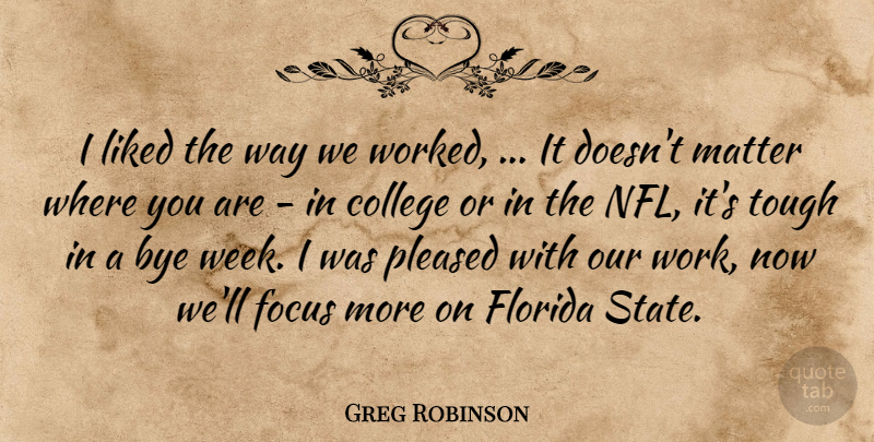 Greg Robinson Quote About College, Florida, Focus, Liked, Matter: I Liked The Way We...