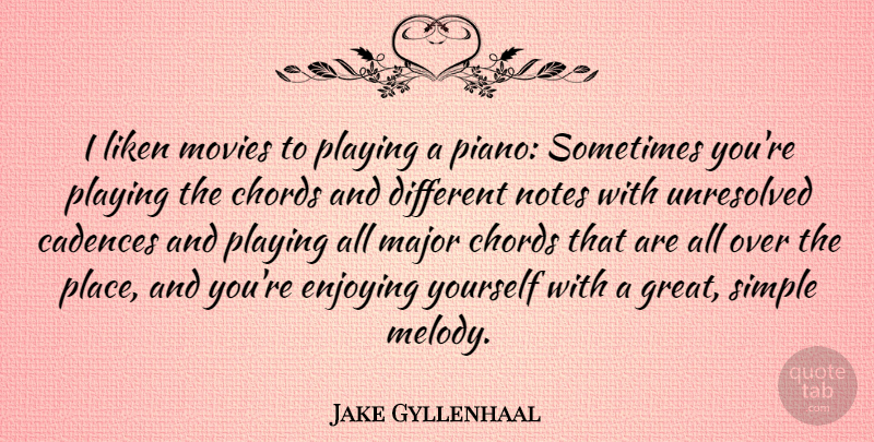 Jake Gyllenhaal Quote About Chords, Enjoying, Great, Major, Movies: I Liken Movies To Playing...