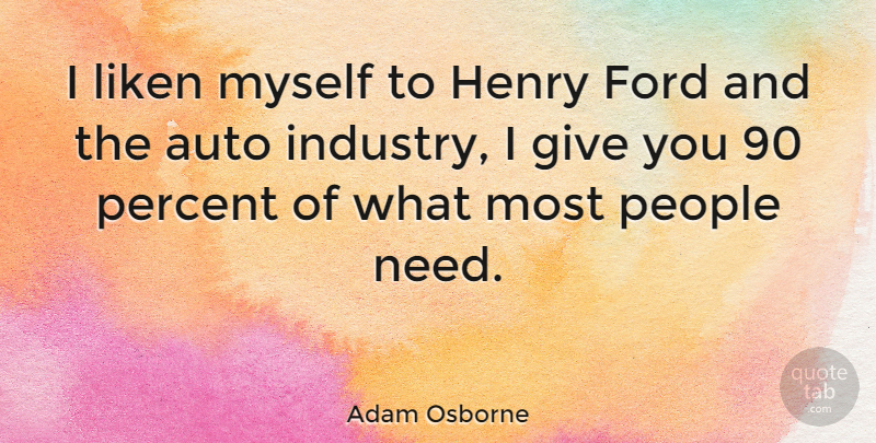 Adam Osborne Quote About Giving, Car, People: I Liken Myself To Henry...