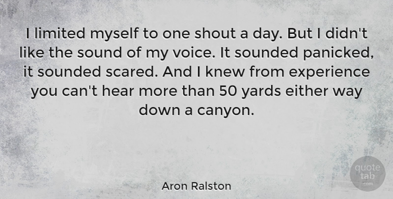 Aron Ralston Quote About Either, Experience, Hear, Knew, Limited: I Limited Myself To One...