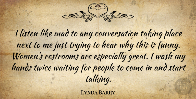 Lynda Barry Quote About Hands, Talking, Mad: I Listen Like Mad To...