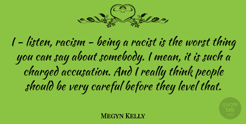 Megyn Kelly Quote About Mean, Thinking, Racism: I Listen Racism Being A...