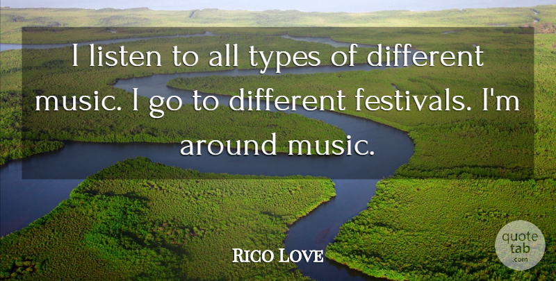 Rico Love Quote About Festivals, Different, Type: I Listen To All Types...