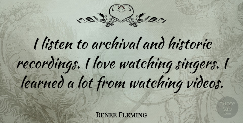 Renee Fleming Quote About Talking, Singers, Video: I Listen To Archival And...