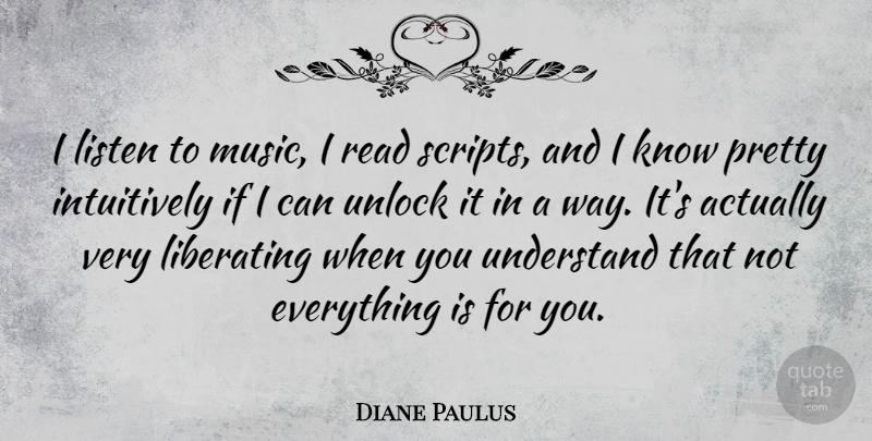 Diane Paulus Quote About Liberating, Listen, Music, Understand, Unlock: I Listen To Music I...