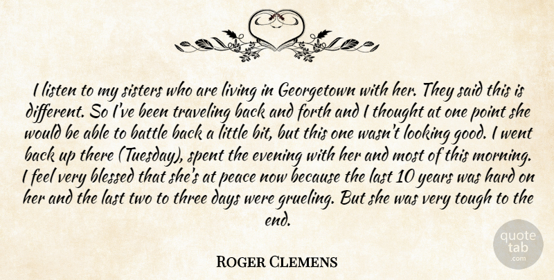 Roger Clemens Quote About Battle, Blessed, Days, Evening, Forth: I Listen To My Sisters...