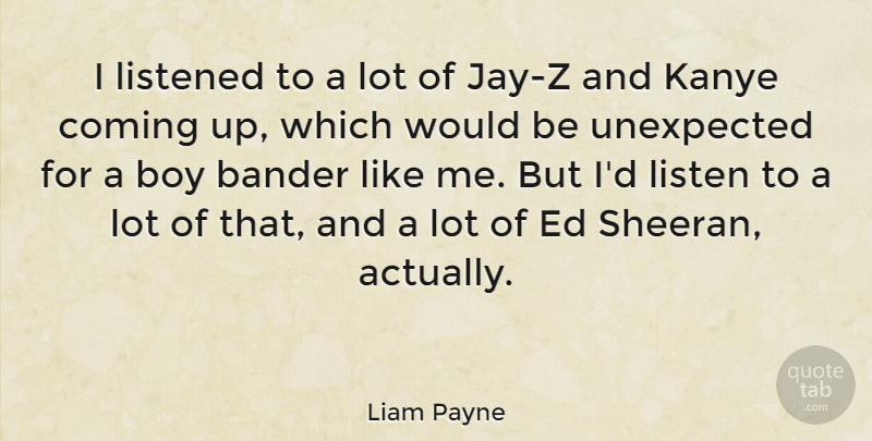 Liam Payne Quote About Coming, Listened: I Listened To A Lot...