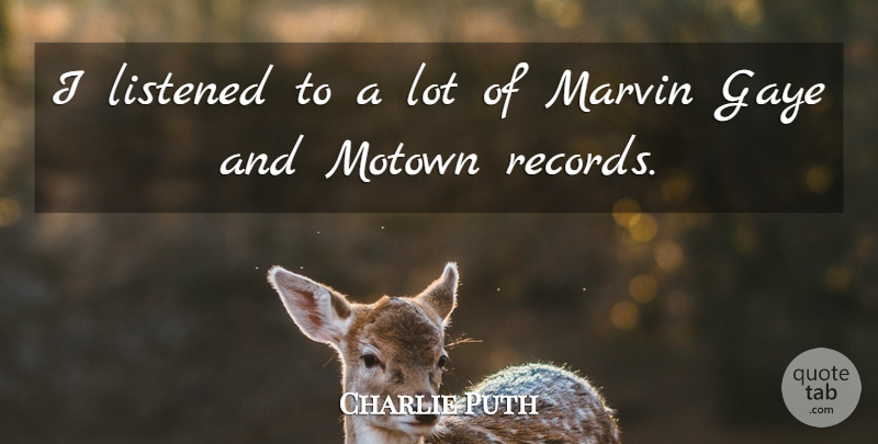Charlie Puth Quote About Listened, Motown: I Listened To A Lot...