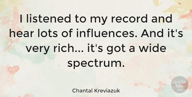 Chantal Kreviazuk Quote About Records, Influence, Rich: I Listened To My Record...