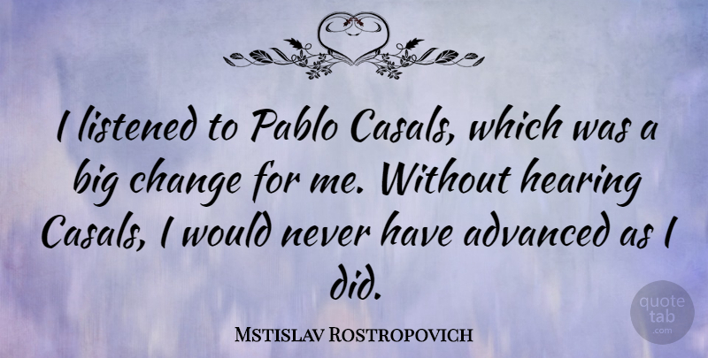 Mstislav Rostropovich Quote About Change, Listened: I Listened To Pablo Casals...