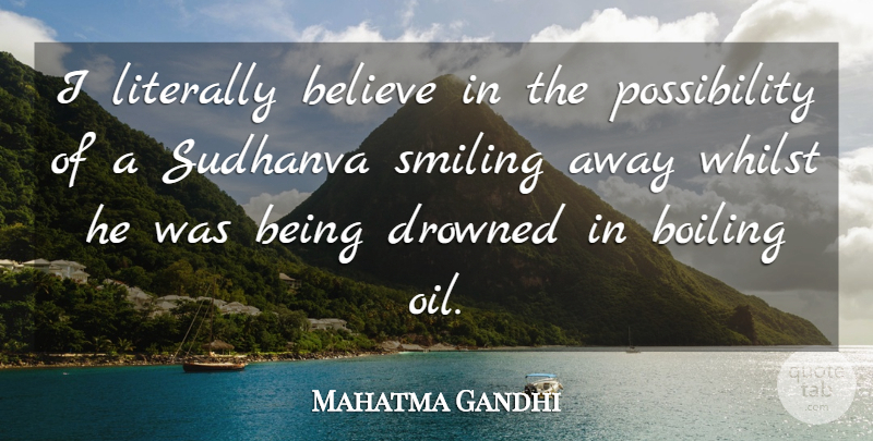 Mahatma Gandhi Quote About Believe, Oil, Suffering: I Literally Believe In The...