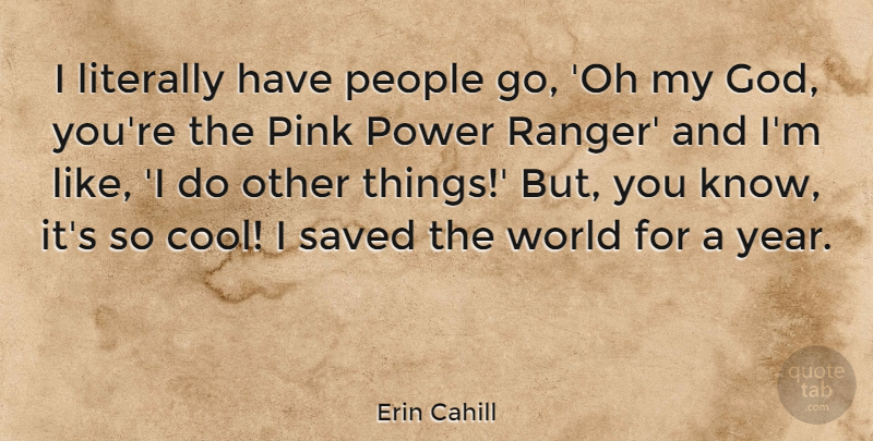 Erin Cahill Quote About Cool, God, Literally, People, Pink: I Literally Have People Go...