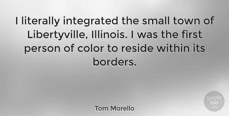 Tom Morello Quote About Color, Illinois, Borders: I Literally Integrated The Small...