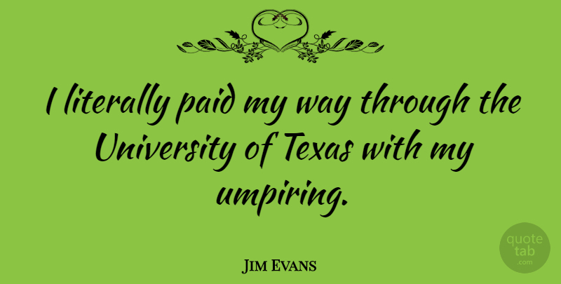 Jim Evans Quote About Texas, Umpires, Way: I Literally Paid My Way...