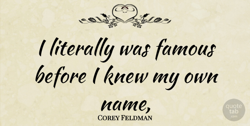 Corey Feldman Quote About Names, My Own: I Literally Was Famous Before...