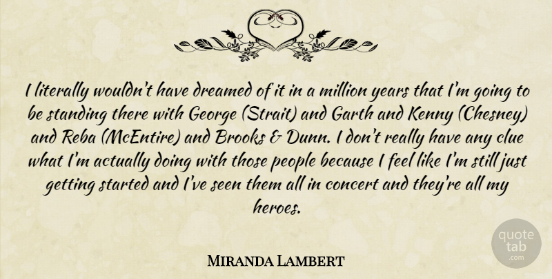 Miranda Lambert Quote About Hero, Years, People: I Literally Wouldnt Have Dreamed...