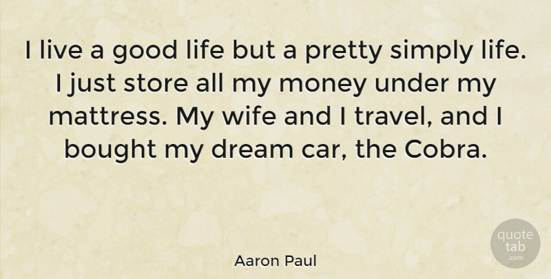 Aaron Paul Quote About Bought, Dream, Good, Life, Money: I Live A Good Life...