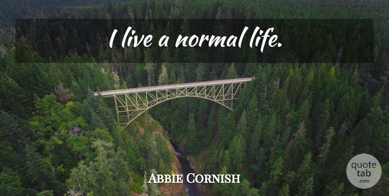 Abbie Cornish Quote About Normal, Normal Life: I Live A Normal Life...