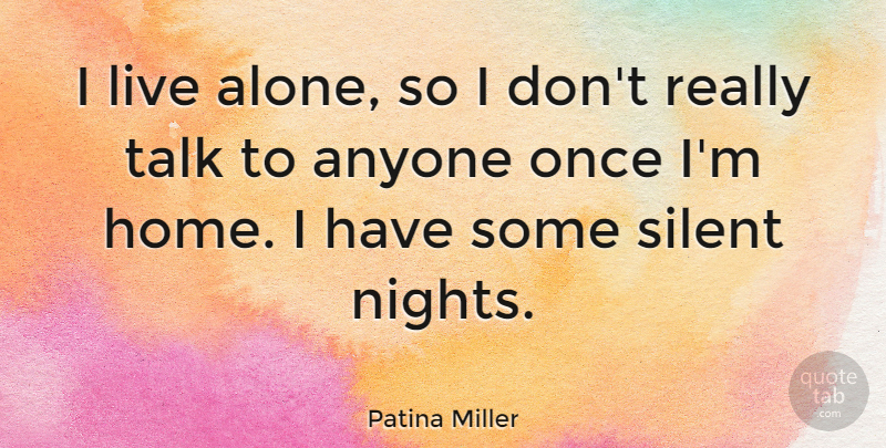 Patina Miller Quote About Alone, Anyone, Home, Talk: I Live Alone So I...
