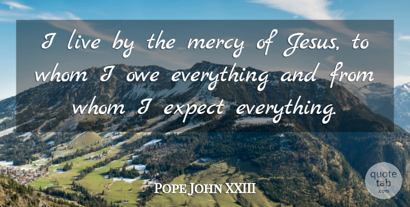 Pope John XXIII Quote About Jesus, Mercy, Live By: I Live By The Mercy...