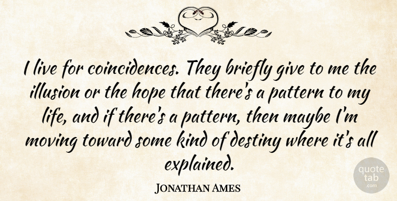 Jonathan Ames Quote About Moving, Destiny, Giving: I Live For Coincidences They...