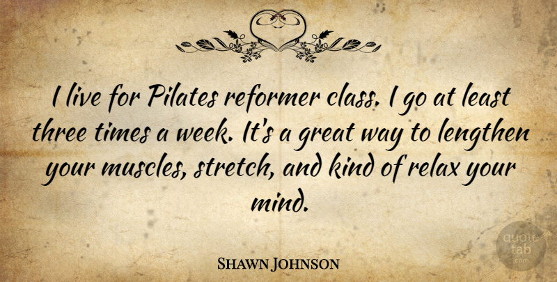 Shawn Johnson Quote About Class, Mind, Relax: I Live For Pilates Reformer...