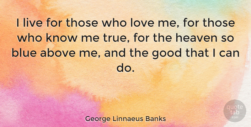 George Linnaeus Banks Quote About Life, True Love, Blue: I Live For Those Who...