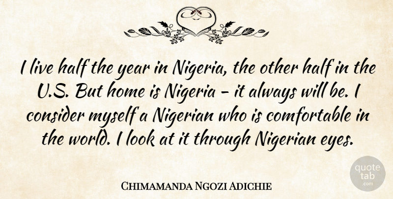 Chimamanda Ngozi Adichie Quote About Consider, Half, Home, Nigeria, Nigerian: I Live Half The Year...