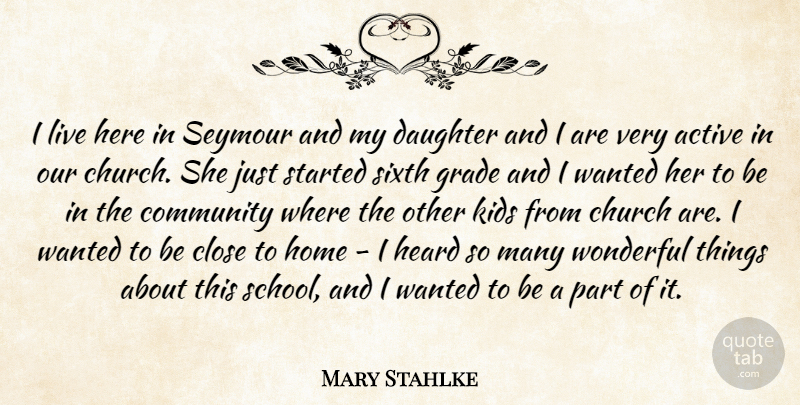 Mary Stahlke Quote About Active, Church, Close, Community, Daughter: I Live Here In Seymour...