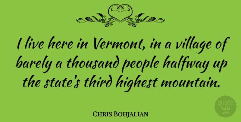 Chris Bohjalian Quote About Barely, Halfway, Highest, People, Third: I Live Here In Vermont...