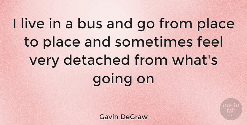 Gavin DeGraw Quote About Sometimes, Bus, Feels: I Live In A Bus...