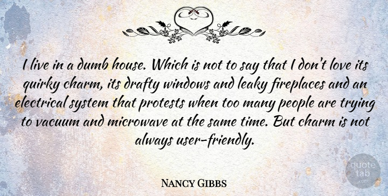 Nancy Gibbs Quote About Charm, Electrical, Love, Microwave, People: I Live In A Dumb...