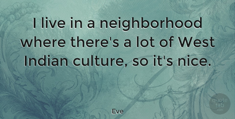 Eve Quote About West: I Live In A Neighborhood...