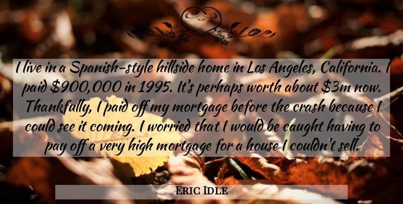 Eric Idle Quote About Home, California, House: I Live In A Spanish...