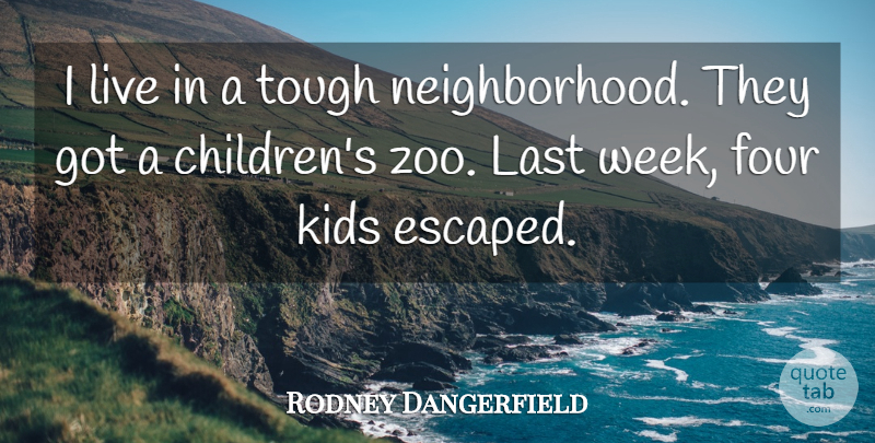 Rodney Dangerfield Quote About Zoos, Children, Kids: I Live In A Tough...