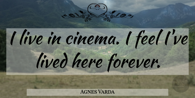Agnes Varda Quote About Movie, Forever, Cinema: I Live In Cinema I...