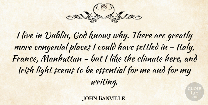John Banville Quote About Writing, Light, Manhattan: I Live In Dublin God...