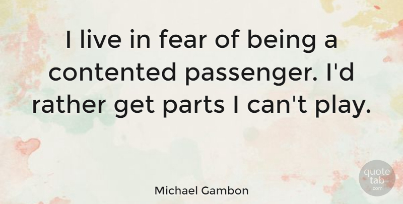 Michael Gambon Quote About Play, Passengers, I Can: I Live In Fear Of...