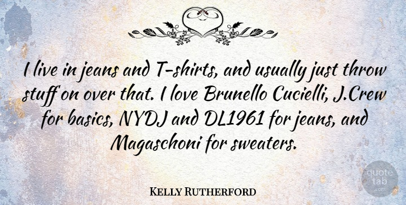 Kelly Rutherford Quote About Jeans, Love, Stuff, Throw: I Live In Jeans And...