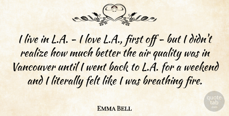 Emma Bell Quote About Air, Breathing, Felt, Literally, Love: I Live In L A...