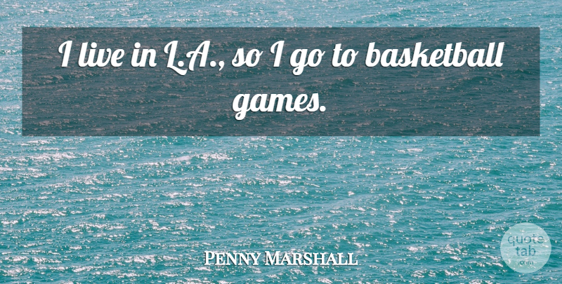Penny Marshall Quote About Basketball: I Live In L A...