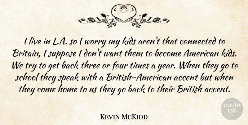 Kevin McKidd Quote About Accent, British, Connected, Four, Home: I Live In L A...