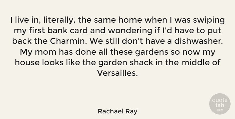 Rachael Ray Quote About Mom, Home, Garden: I Live In Literally The...