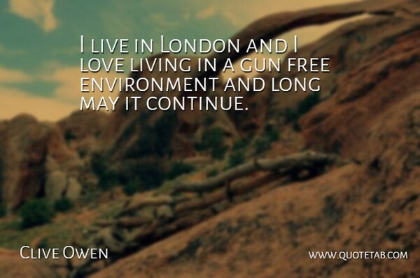 Clive Owen Quote About Gun, Long, May: I Live In London And...