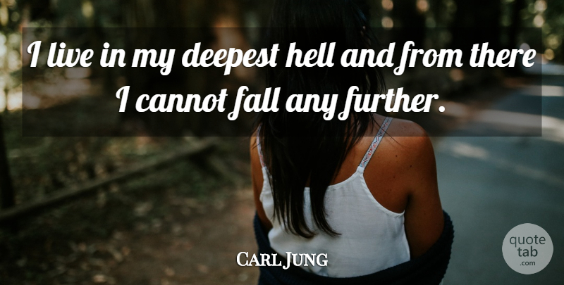 Carl Jung Quote About Fall, Hell: I Live In My Deepest...