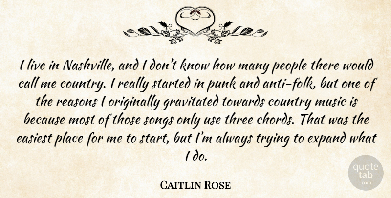 Caitlin Rose Quote About Call, Country, Easiest, Expand, Music: I Live In Nashville And...