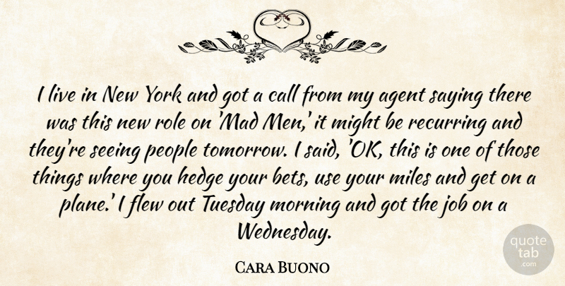 Cara Buono Quote About Agent, Call, Flew, Job, Men: I Live In New York...